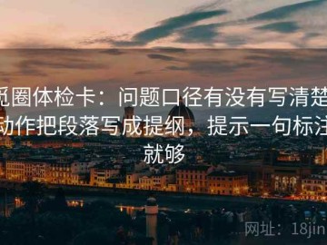 觅圈体检卡：问题口径有没有写清楚，动作把段落写成提纲，提示一句标注就够