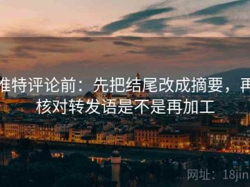 推特评论前：先把结尾改成摘要，再核对转发语是不是再加工