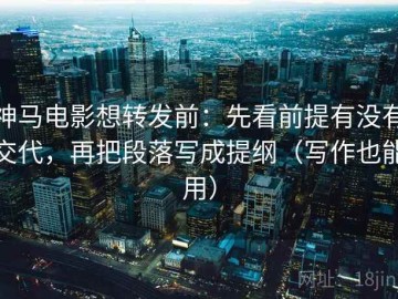 神马电影想转发前：先看前提有没有交代，再把段落写成提纲（写作也能用）