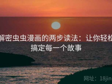 解密虫虫漫画的两步读法：让你轻松搞定每一个故事