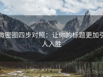 微密圈四步对照：让你的标题更加引人入胜
