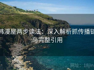 韩漫屋两步读法：深入解析抓传播链与完整引用
