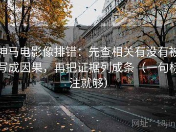 神马电影像排错：先查相关有没有被写成因果，再把证据列成条（一句标注就够）