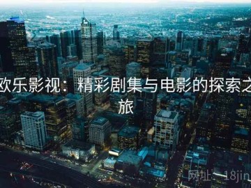 欧乐影视：精彩剧集与电影的探索之旅