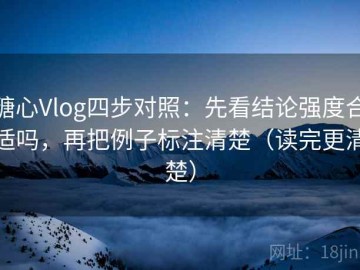 糖心Vlog四步对照：先看结论强度合适吗，再把例子标注清楚（读完更清楚）