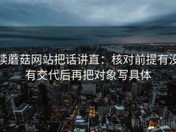 读蘑菇网站把话讲直：核对前提有没有交代后再把对象写具体