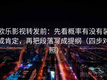 欧乐影视转发前：先看概率有没有装成肯定，再把段落写成提纲（四步对照）