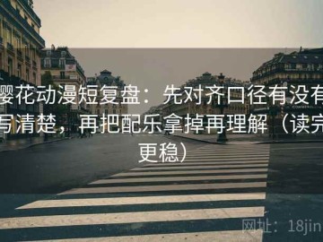 樱花动漫短复盘：先对齐口径有没有写清楚，再把配乐拿掉再理解（读完更稳）
