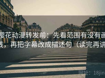 樱花动漫转发前：先看范围有没有画线，再把字幕改成描述句（读完再讲）
