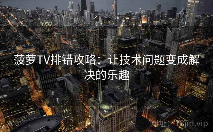 菠萝TV排错攻略：让技术问题变成解决的乐趣