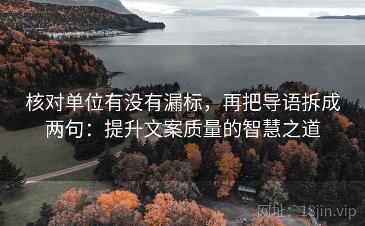 核对单位有没有漏标，再把导语拆成两句：提升文案质量的智慧之道