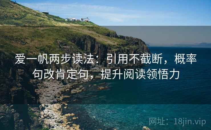 爱一帆两步读法：引用不截断，概率句改肯定句，提升阅读领悟力